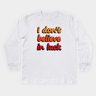 I don't believe in luck - wise words Kids Long Sleeve T-Shirt